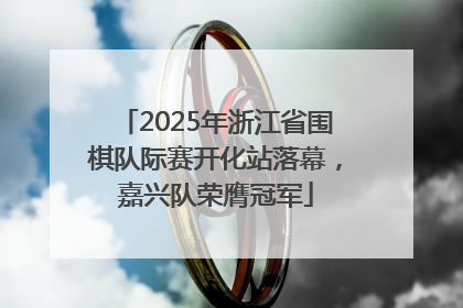 2025年浙江省围棋队际赛开化站落幕，嘉兴队荣膺冠军