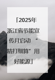 2025年浙江省节能宣传月启动 “精打细算”用好能源