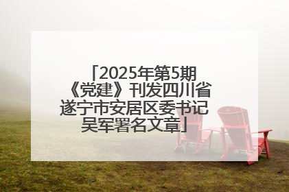 2025年第5期《党建》刊发四川省遂宁市安居区委书记吴军署名文章