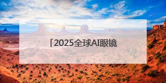 2025全球AI眼镜销量预破550万台，苹果/三星/微美全息新品引领科技新潮流