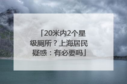 20米内2个星级厕所？上海居民疑惑：有必要吗
