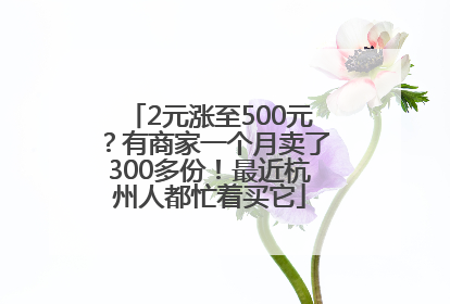 2元涨至500元？有商家一个月卖了300多份！最近杭州人都忙着买它