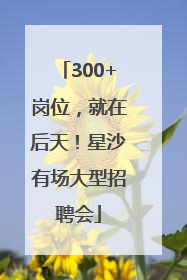 300+岗位，就在后天！星沙有场大型招聘会