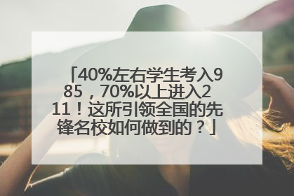 40%左右学生考入985，70%以上进入211！这所引领全国的先锋名校如何做到的？