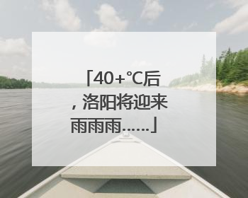 40+℃后，洛阳将迎来雨雨雨……