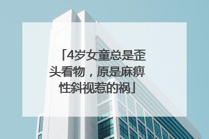 4岁女童总是歪头看物，原是麻痹性斜视惹的祸