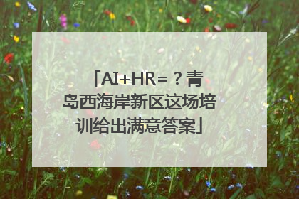 AI+HR=？青岛西海岸新区这场培训给出满意答案